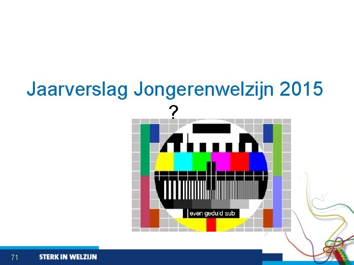 Jaarverslag Jongerenwelzijn 2015 ? 71 
