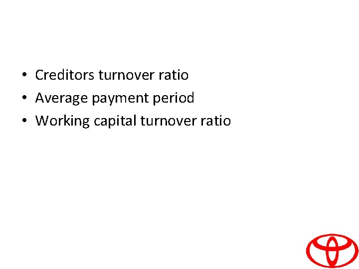  • Creditors turnover ratio • Average payment period • Working capital turnover ratio