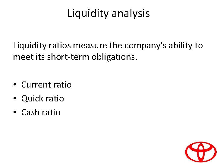 Liquidity analysis Liquidity ratios measure the company's ability to meet its short-term obligations. •