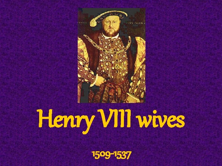 Henry VIII wives 1509 -1537 