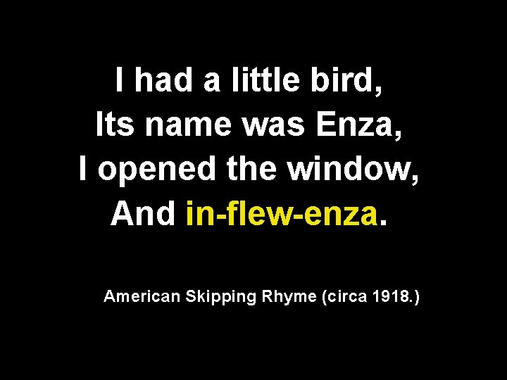 I had a little bird, Its name was Enza, I opened the window, And