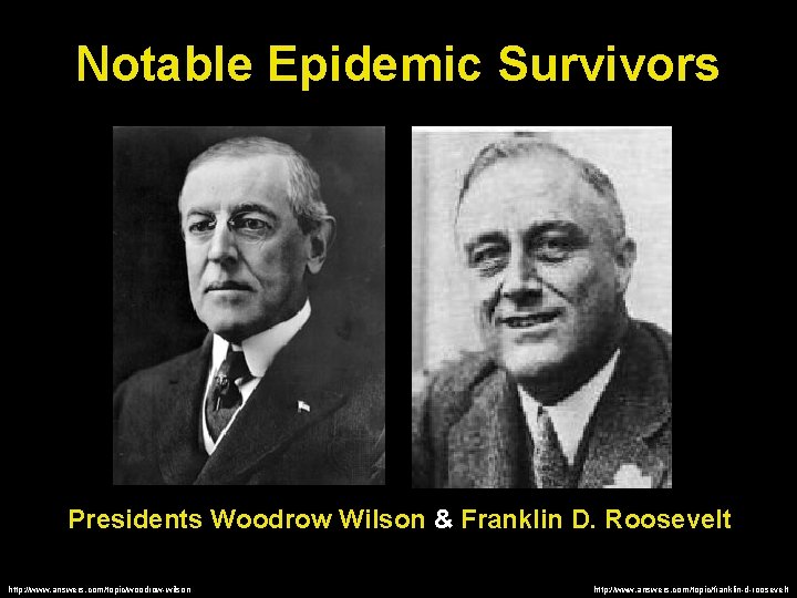 Notable Epidemic Survivors Presidents Woodrow Wilson & Franklin D. Roosevelt http: //www. answers. com/topic/woodrow-wilson