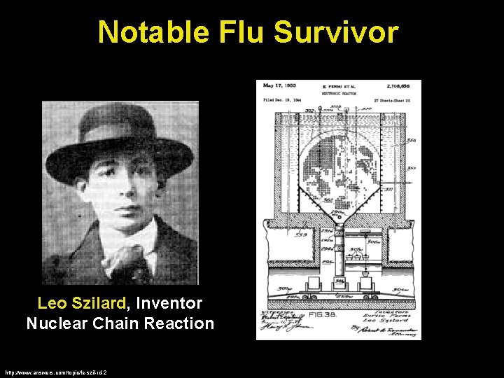 Notable Flu Survivor Leo Szilard, Inventor Nuclear Chain Reaction http: //www. answers. com/topic/le-szil-rd-2 