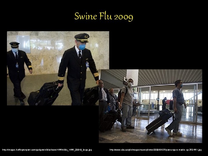 Swine Flu 2009 http: //images. huffingtonpost. com/gadgets/slideshows/1466/slide_1466_20818_large. jpg http: //www. cbc. ca/gfx/images/news/photos/2009/04/25/passengers-masks-cp-250 -661. jpg