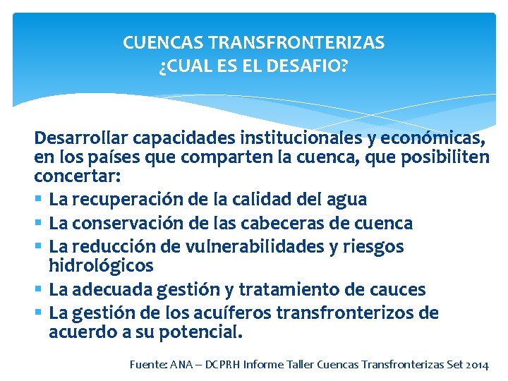 CUENCAS TRANSFRONTERIZAS ¿CUAL ES EL DESAFIO? Desarrollar capacidades institucionales y económicas, en los países