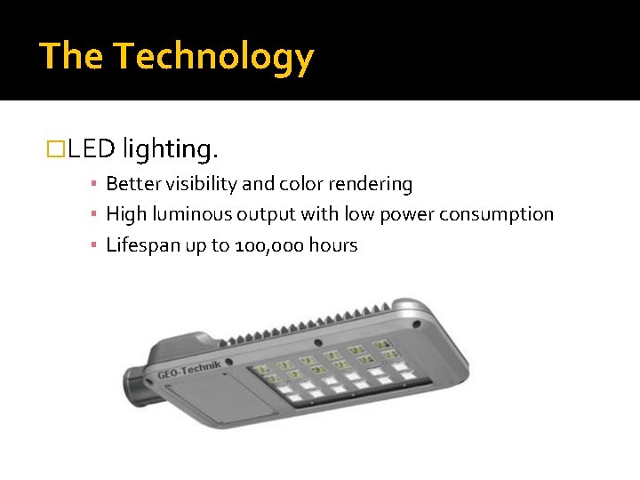 The Technology �LED lighting. ▪ Better visibility and color rendering ▪ High luminous output