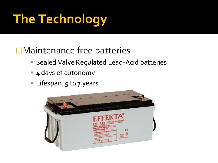 The Technology �Maintenance free batteries ▪ Sealed Valve Regulated Lead-Acid batteries ▪ 4 days