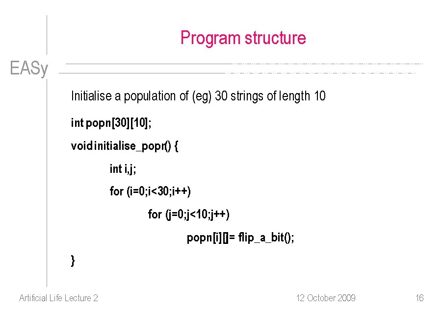 Program structure EASy Initialise a population of (eg) 30 strings of length 10 int