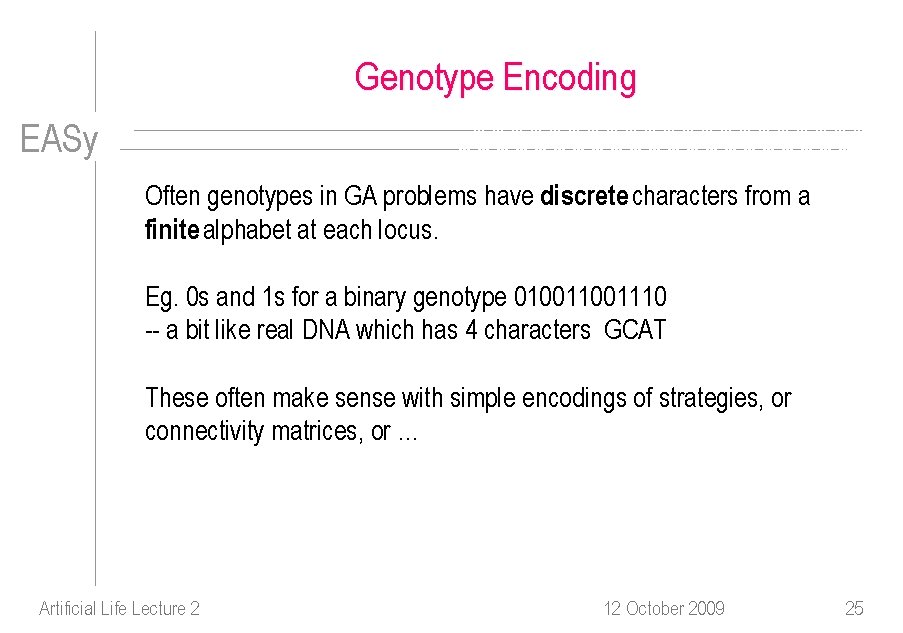 Genotype Encoding EASy Often genotypes in GA problems have discrete characters from a finite