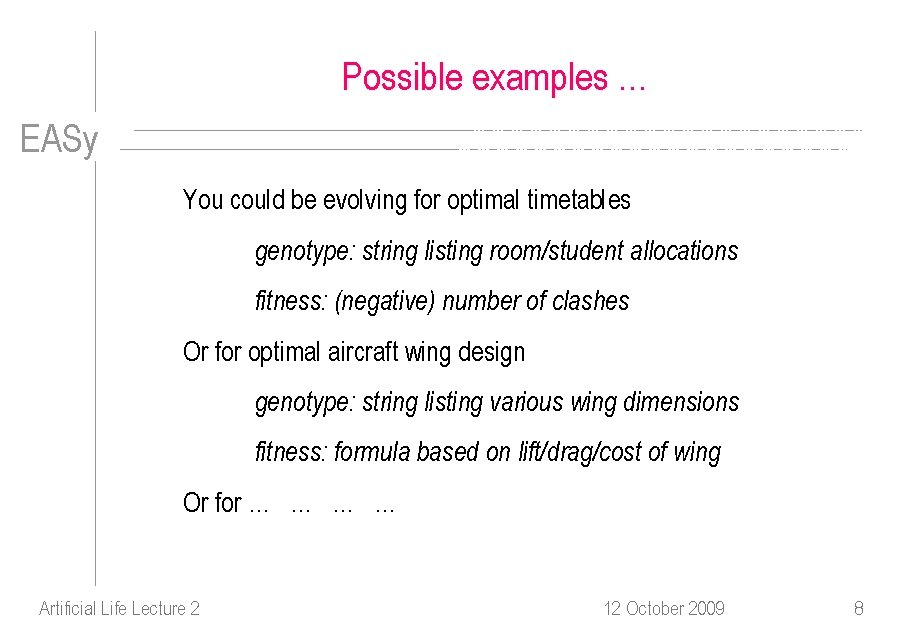 Possible examples … EASy You could be evolving for optimal timetables genotype: string listing