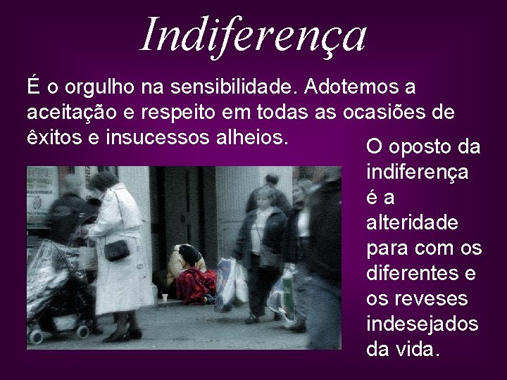 Indiferença É o orgulho na sensibilidade. Adotemos a aceitação e respeito em todas as