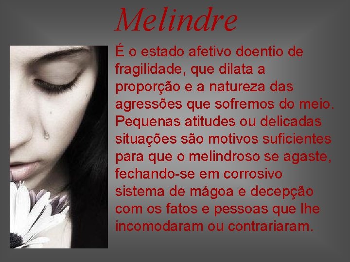 Melindre É o estado afetivo doentio de fragilidade, que dilata a proporção e a