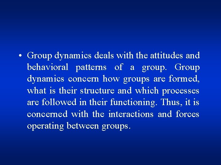  • Group dynamics deals with the attitudes and behavioral patterns of a group.