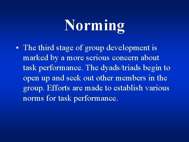 Norming • The third stage of group development is marked by a more serious