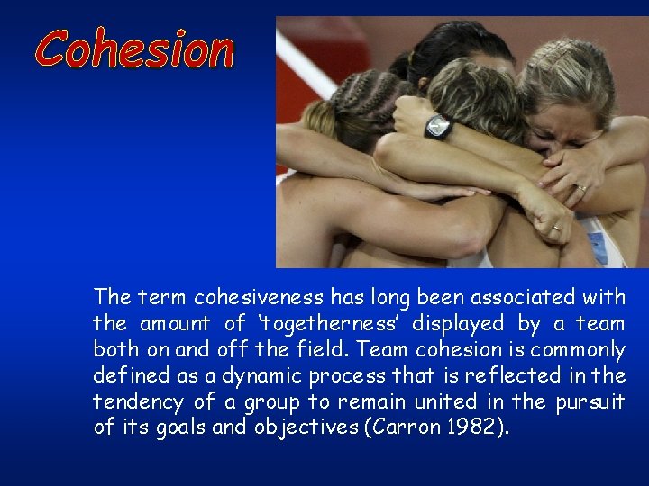 Cohesion The term cohesiveness has long been associated with the amount of ‘togetherness’ displayed