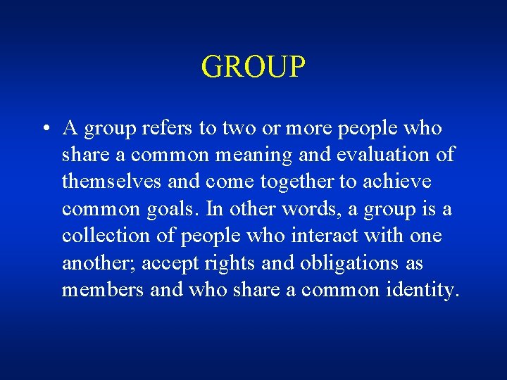 GROUP • A group refers to two or more people who share a common