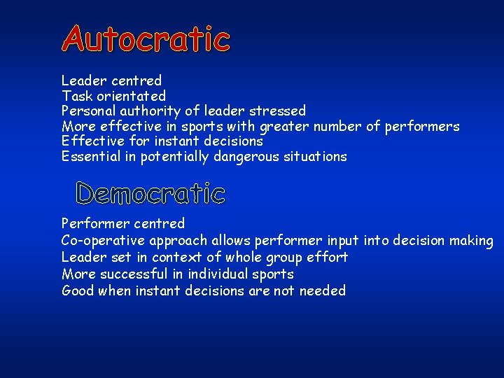 Autocratic Leader centred Task orientated Personal authority of leader stressed More effective in sports