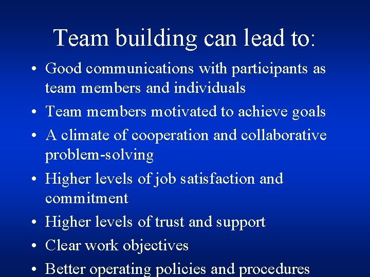 Team building can lead to: • Good communications with participants as team members and