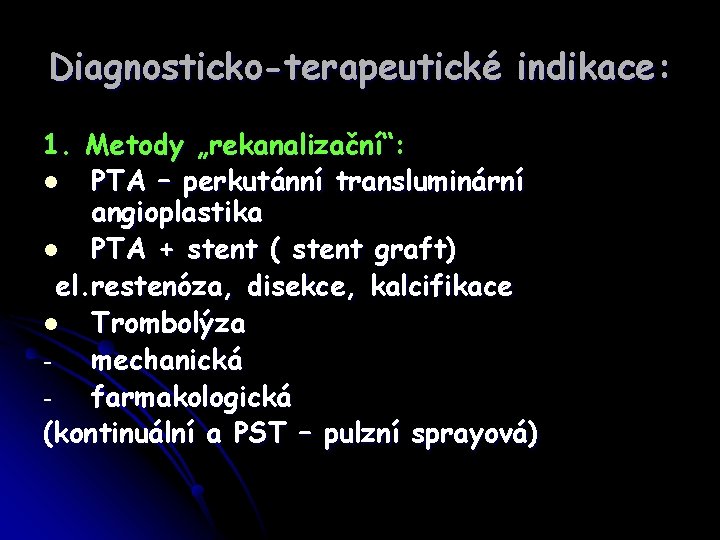 Diagnosticko-terapeutické indikace: 1. Metody „rekanalizační“: l PTA – perkutánní transluminární angioplastika l PTA +