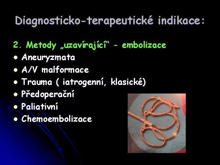 Diagnosticko-terapeutické indikace: 2. Metody „uzavírající“ - embolizace l Aneuryzmata l A/V malformace l Trauma