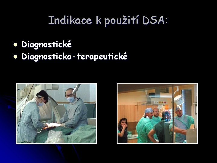 Indikace k použití DSA: l l Diagnostické Diagnosticko-terapeutické 