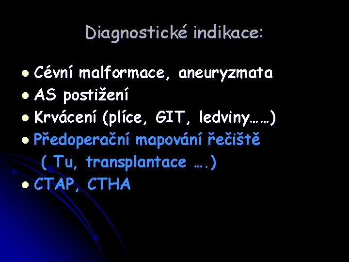 Diagnostické indikace: Cévní malformace, aneuryzmata l AS postižení l Krvácení (plíce, GIT, ledviny……) l