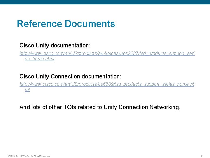 Reference Documents Cisco Unity documentation: http: //www. cisco. com/en/US/products/sw/voicesw/ps 2237/tsd_products_support_seri es_home. html Cisco Unity