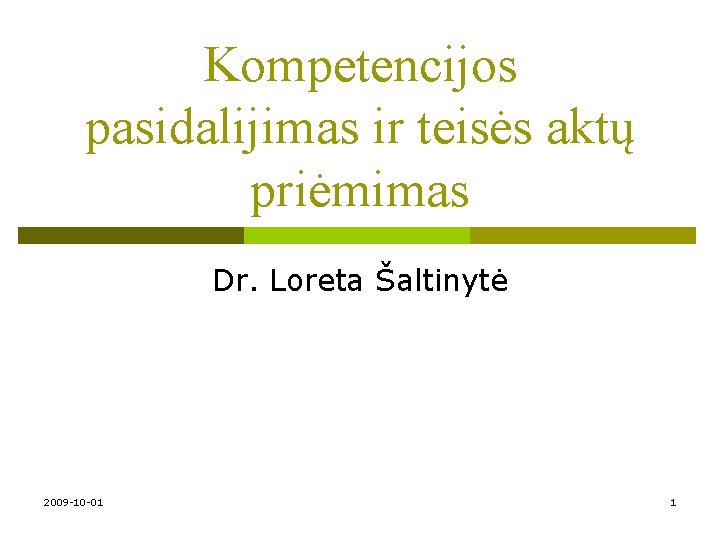 Kompetencijos pasidalijimas ir teisės aktų priėmimas Dr. Loreta Šaltinytė 2009 -10 -01 1 