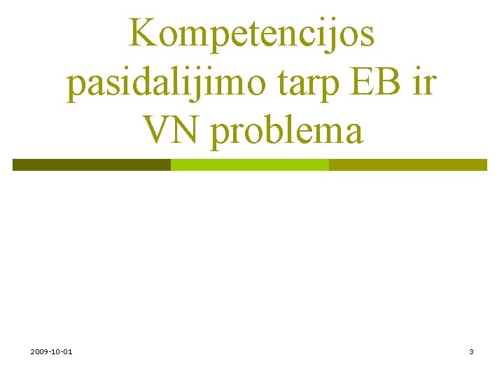 Kompetencijos pasidalijimo tarp EB ir VN problema 2009 -10 -01 3 