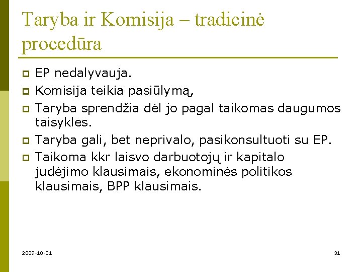 Taryba ir Komisija – tradicinė procedūra p p p EP nedalyvauja. Komisija teikia pasiūlymą,