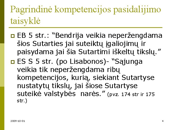 Pagrindinė kompetencijos pasidalijimo taisyklė EB 5 str. : “Bendrija veikia neperžengdama šios Sutarties jai