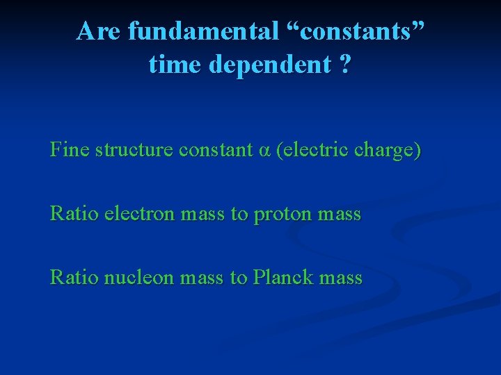 Are fundamental “constants” time dependent ? Fine structure constant α (electric charge) Ratio electron