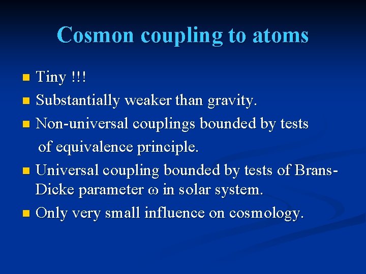 Cosmon coupling to atoms Tiny !!! n Substantially weaker than gravity. n Non-universal couplings