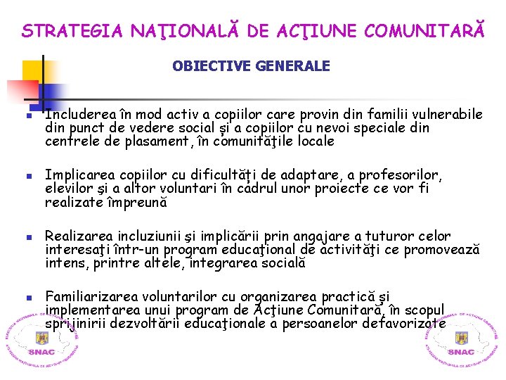 STRATEGIA NAŢIONALĂ DE ACŢIUNE COMUNITARĂ OBIECTIVE GENERALE n n Includerea în mod activ a