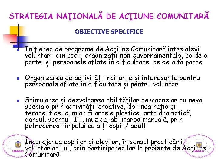 STRATEGIA NAŢIONALĂ DE ACŢIUNE COMUNITARĂ OBIECTIVE SPECIFICE n n Iniţierea de programe de Acţiune