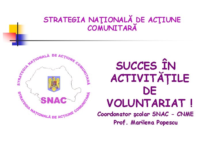 STRATEGIA NAŢIONALĂ DE ACŢIUNE COMUNITARĂ SUCCES ÎN ACTIVITĂȚILE DE VOLUNTARIAT ! Coordonator şcolar SNAC