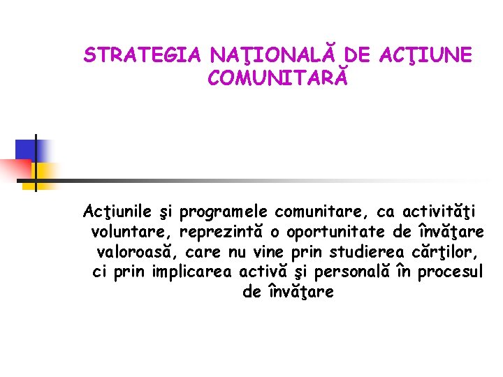 STRATEGIA NAŢIONALĂ DE ACŢIUNE COMUNITARĂ Acţiunile şi programele comunitare, ca activităţi voluntare, reprezintă o