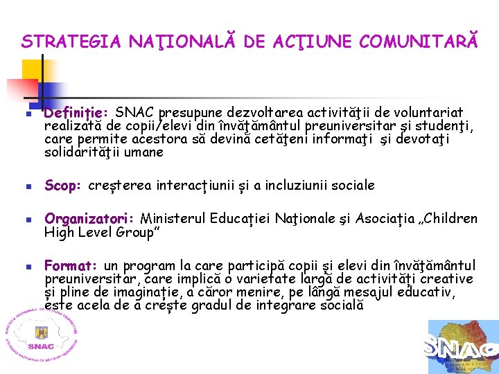 STRATEGIA NAŢIONALĂ DE ACŢIUNE COMUNITARĂ n Definiție: SNAC presupune dezvoltarea activităţii de voluntariat realizată