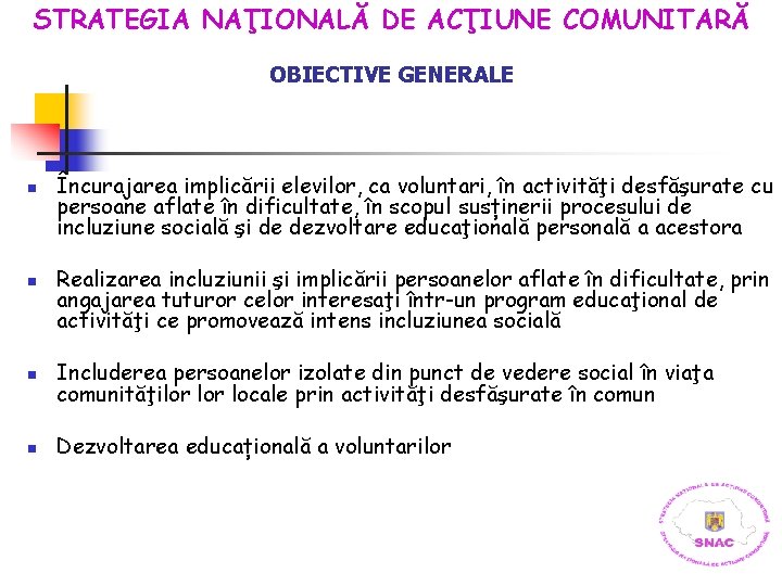 STRATEGIA NAŢIONALĂ DE ACŢIUNE COMUNITARĂ OBIECTIVE GENERALE n n Încurajarea implicării elevilor, ca voluntari,