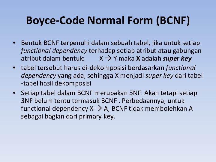 Boyce-Code Normal Form (BCNF) • Bentuk BCNF terpenuhi dalam sebuah tabel, jika untuk setiap
