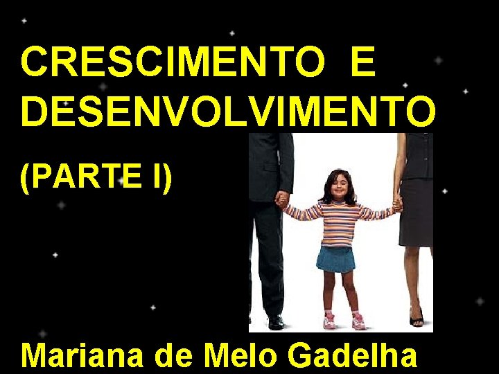 CRESCIMENTO E DESENVOLVIMENTO (PARTE I) Mariana de Melo Gadelha 
