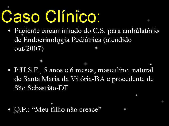 Caso Clínico: • Paciente encaminhado do C. S. para ambulatório de Endocrinologia Pediátrica (atendido