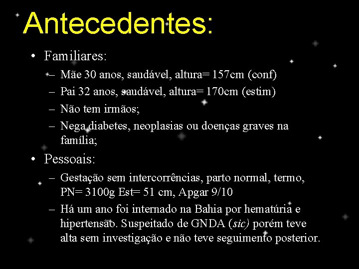 Antecedentes: • Familiares: – – Mãe 30 anos, saudável, altura= 157 cm (conf) Pai