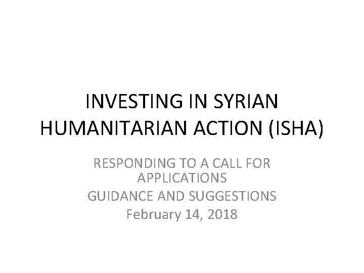 INVESTING IN SYRIAN HUMANITARIAN ACTION (ISHA) RESPONDING TO A CALL FOR APPLICATIONS GUIDANCE AND