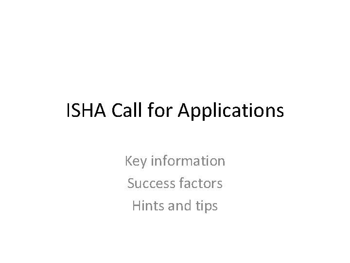 ISHA Call for Applications Key information Success factors Hints and tips 
