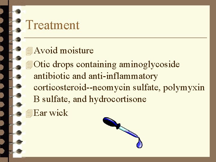 Treatment 4 Avoid moisture 4 Otic drops containing aminoglycoside antibiotic and anti-inflammatory corticosteroid--neomycin sulfate,