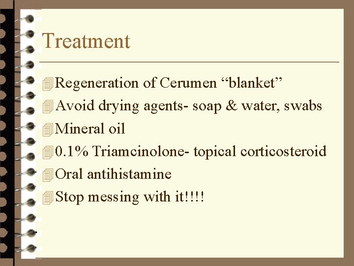 Treatment 4 Regeneration of Cerumen “blanket” 4 Avoid drying agents- soap & water, swabs