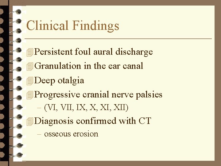 Clinical Findings 4 Persistent foul aural discharge 4 Granulation in the ear canal 4