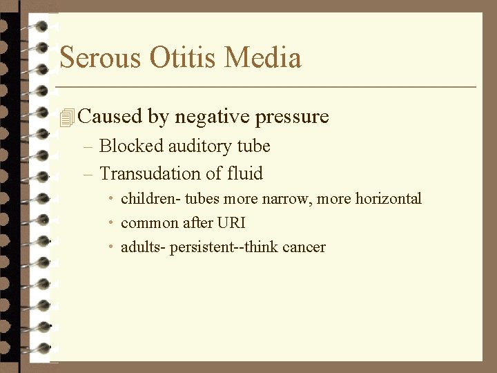 Serous Otitis Media 4 Caused by negative pressure – Blocked auditory tube – Transudation