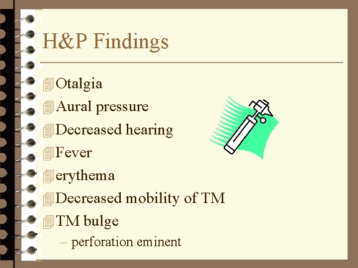 H&P Findings 4 Otalgia 4 Aural pressure 4 Decreased hearing 4 Fever 4 erythema